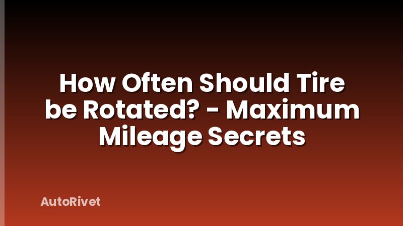 How Often Should Tire be Rotated? - Maximum Mileage Secrets