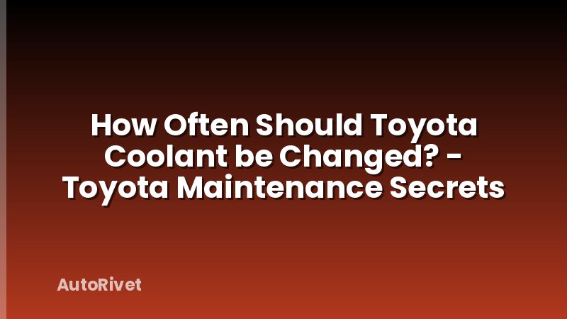 How Often Should Toyota Coolant be Changed? - Toyota Maintenance Secrets