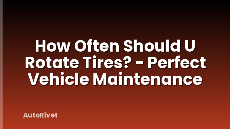 How Often Should U Rotate Tires? - Perfect Vehicle Maintenance