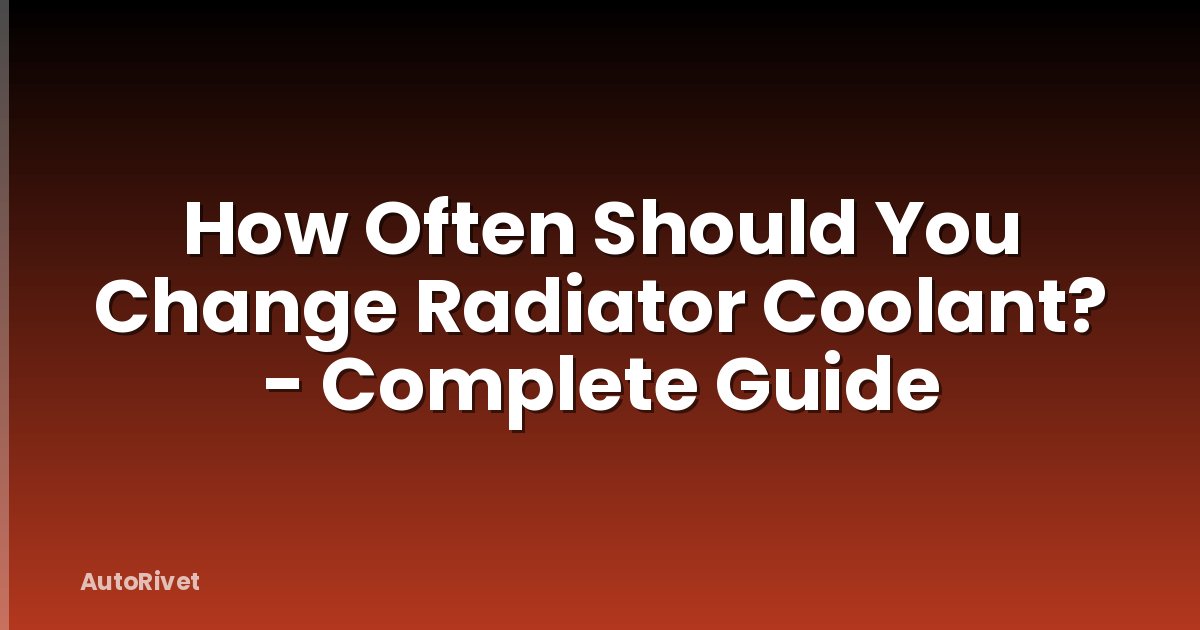 How Often Should You Change Radiator Coolant? - Complete Guide