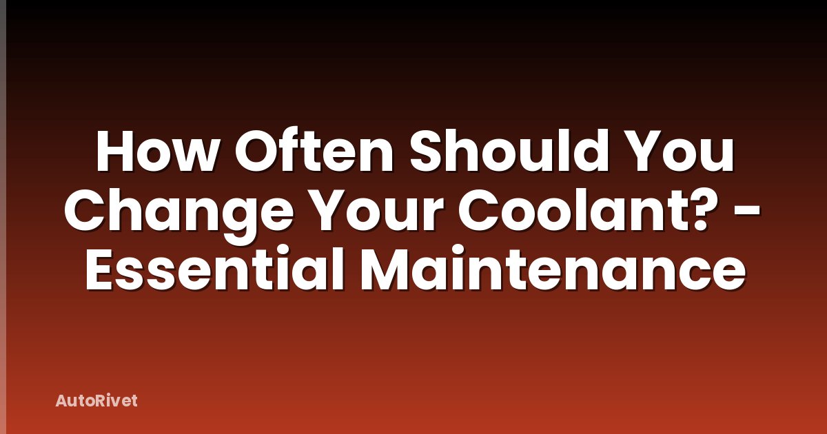 How Often Should You Change Your Coolant? - Essential Maintenance
