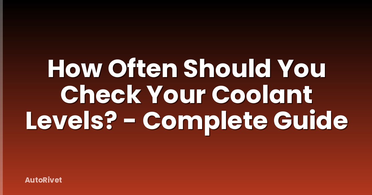 How Often Should You Check Your Coolant Levels? - Complete Guide