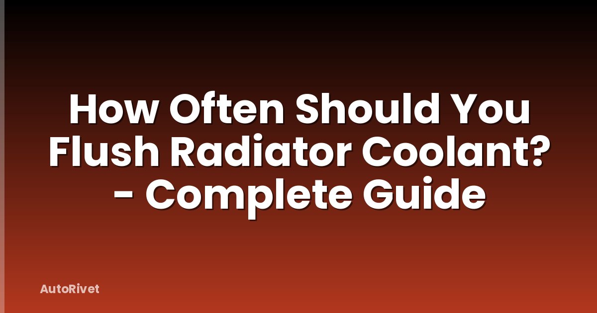 How Often Should You Flush Radiator Coolant? - Complete Guide
