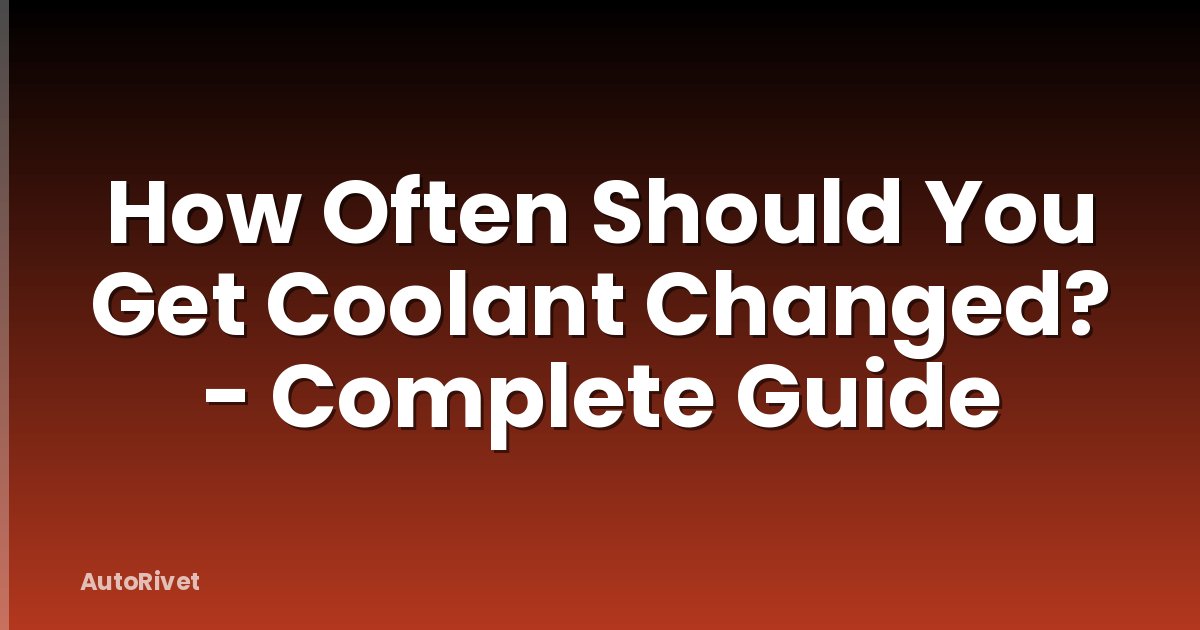 How Often Should You Get Coolant Changed? - Complete Guide