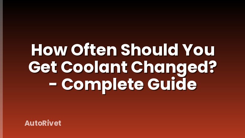 How Often Should You Get Coolant Changed? - Complete Guide