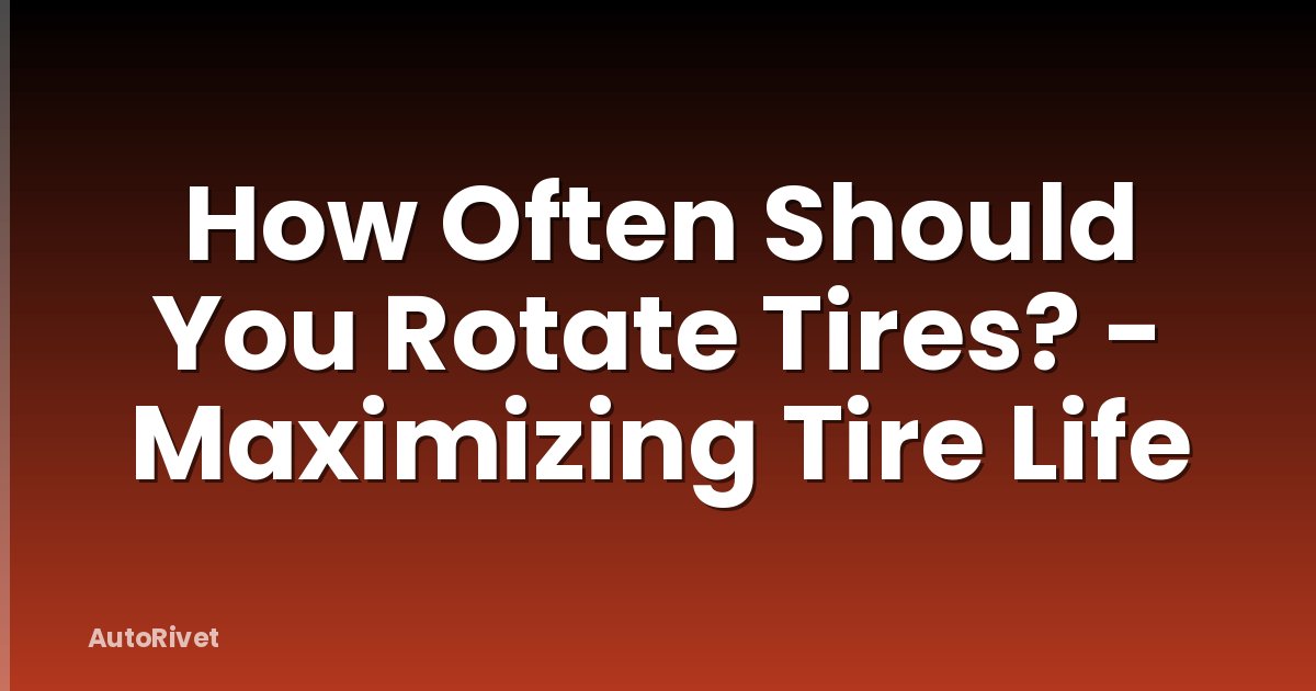 How Often Should You Rotate Tires? - Maximizing Tire Life
