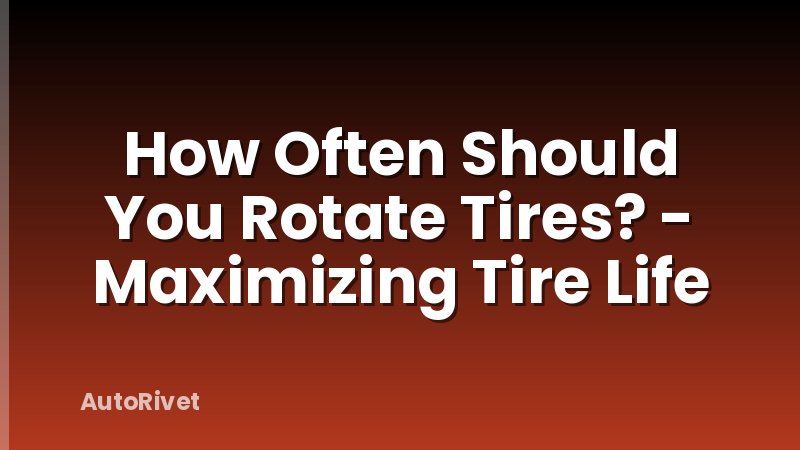 How Often Should You Rotate Tires? - Maximizing Tire Life