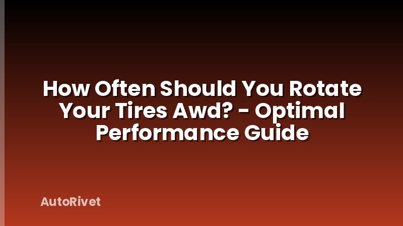 How Often Should You Rotate Your Tires Awd? - Optimal Performance Guide