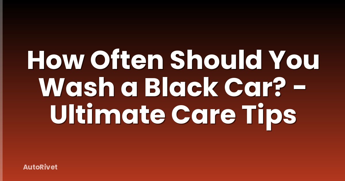How Often Should You Wash a Black Car? - Ultimate Care Tips