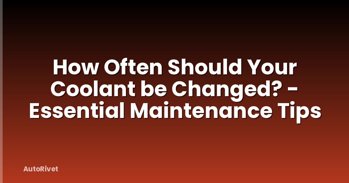 How Often Should Your Coolant be Changed? - Essential Maintenance Tips