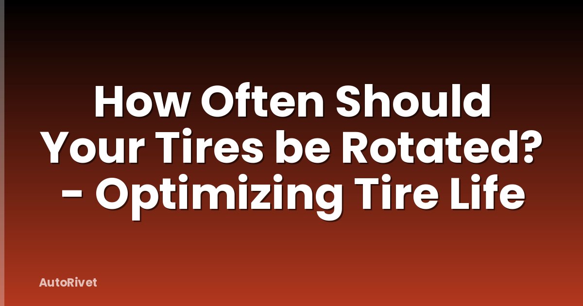 How Often Should Your Tires be Rotated? - Optimizing Tire Life