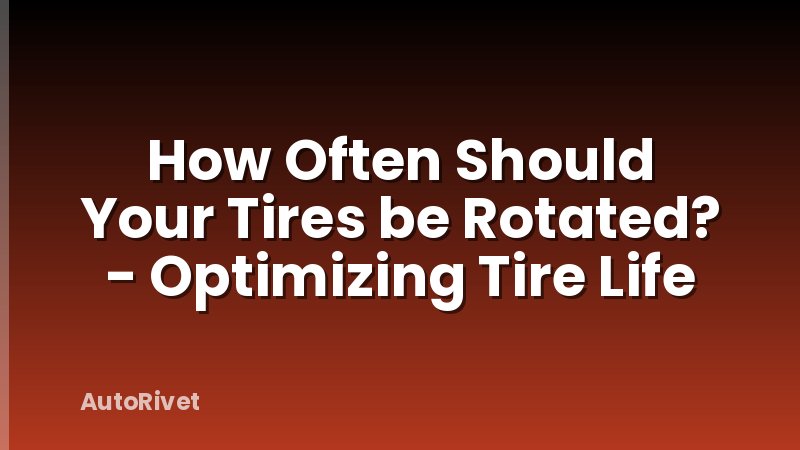 How Often Should Your Tires be Rotated? - Optimizing Tire Life