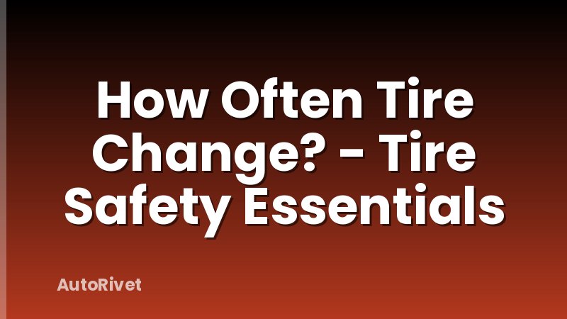 How Often Tire Change? - Tire Safety Essentials
