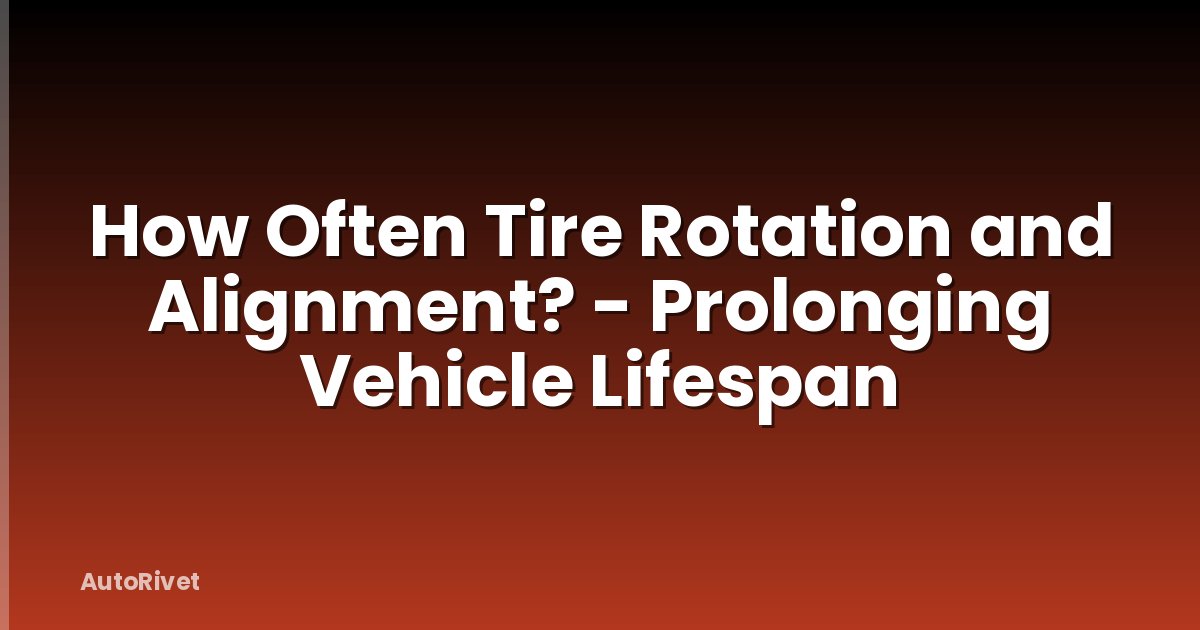How Often Tire Rotation and Alignment? - Prolonging Vehicle Lifespan