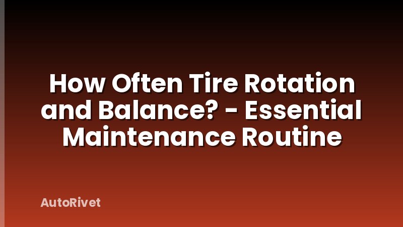 How Often Tire Rotation and Balance? - Essential Maintenance Routine