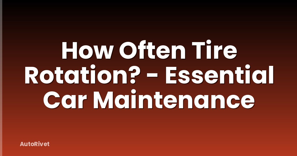 How Often Tire Rotation? - Essential Car Maintenance