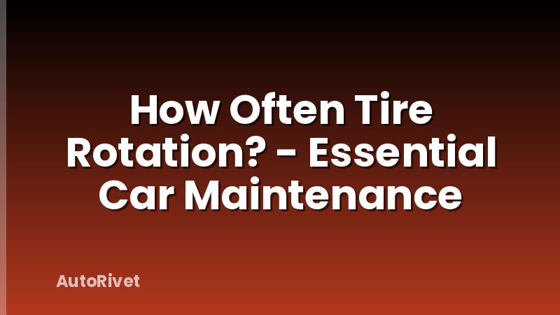 How Often Tire Rotation? - Essential Car Maintenance