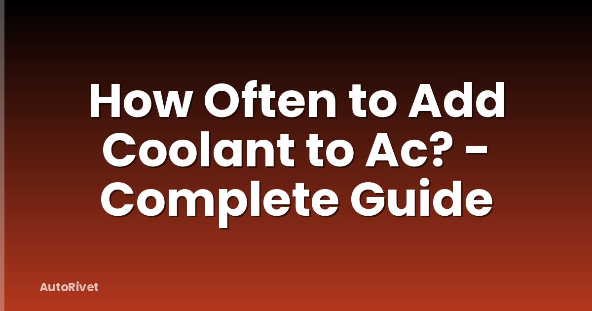 How Often to Add Coolant to Ac? - Complete Guide