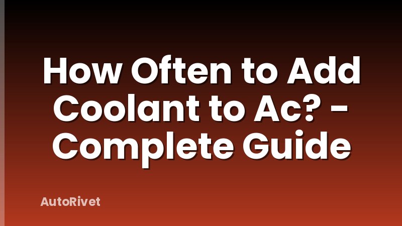 How Often to Add Coolant to Ac? - Complete Guide