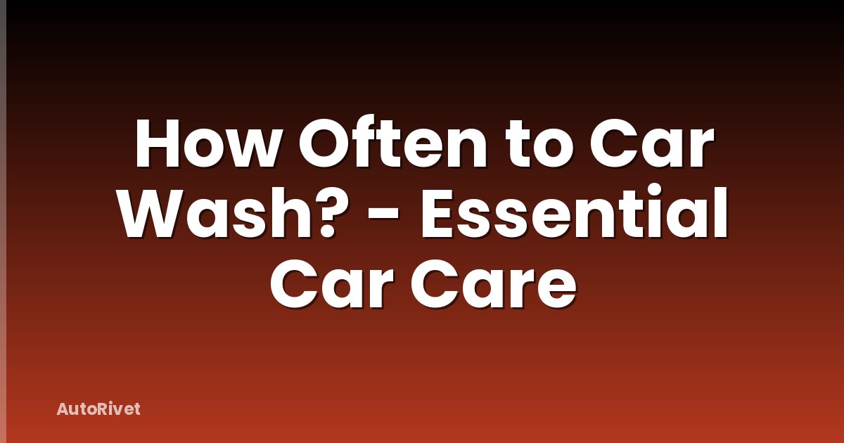How Often to Car Wash? - Essential Car Care