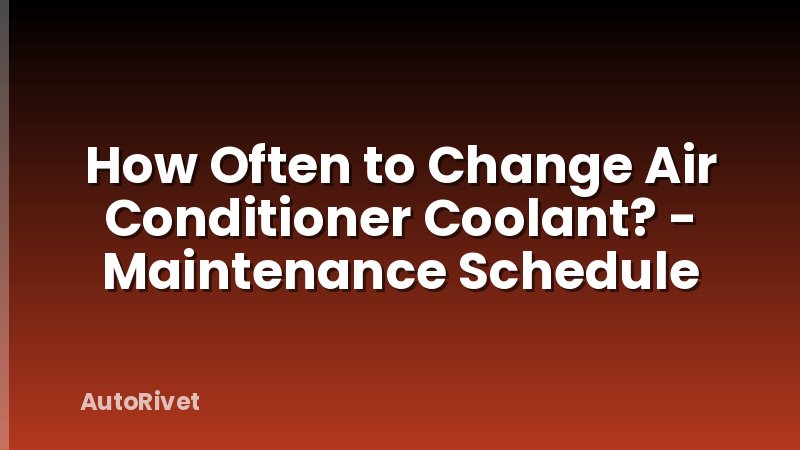 How Often to Change Air Conditioner Coolant? - Maintenance Schedule