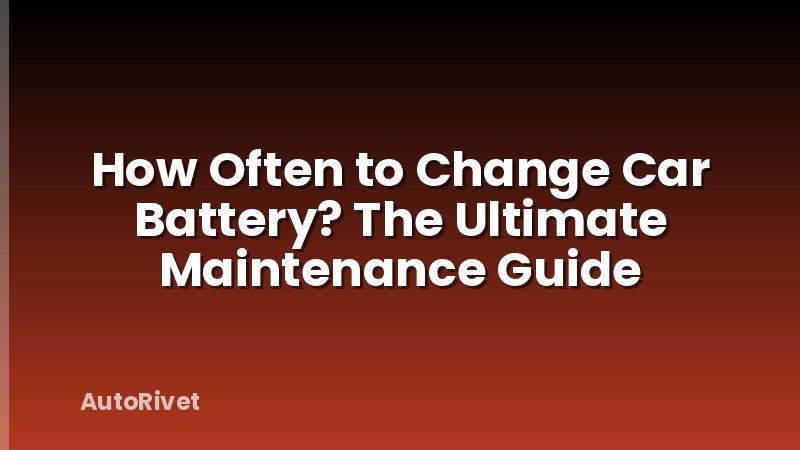How Often to Change Car Battery? The Ultimate Maintenance Guide