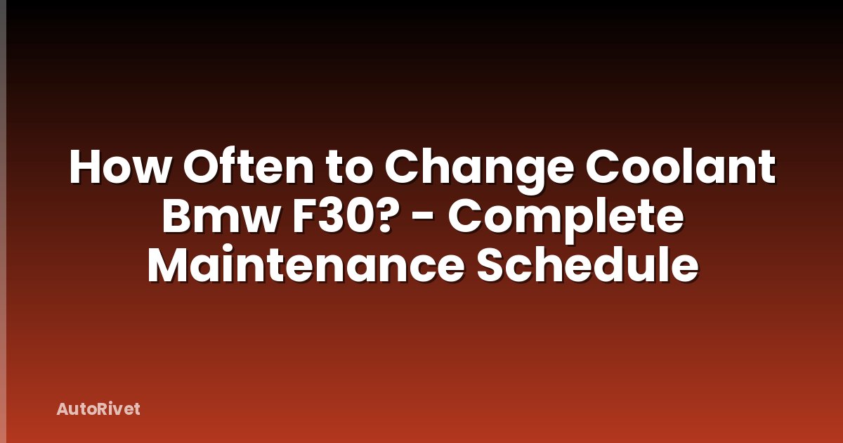 How Often to Change Coolant Bmw F30? - Complete Maintenance Schedule