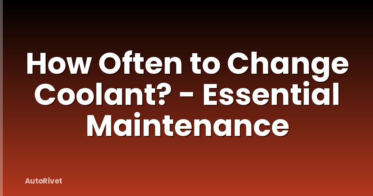 How Often to Change Coolant? - Essential Maintenance