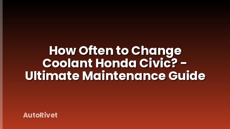 How Often to Change Coolant Honda Civic? - Ultimate Maintenance Guide