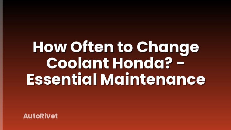 How Often to Change Coolant Honda? - Essential Maintenance