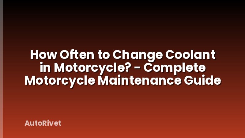How Often to Change Coolant in Motorcycle? - Complete Motorcycle Maintenance Guide