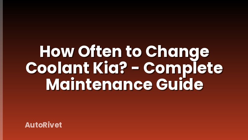 How Often to Change Coolant Kia? - Complete Maintenance Guide