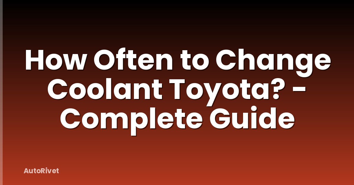 How Often to Change Coolant Toyota? - Complete Guide