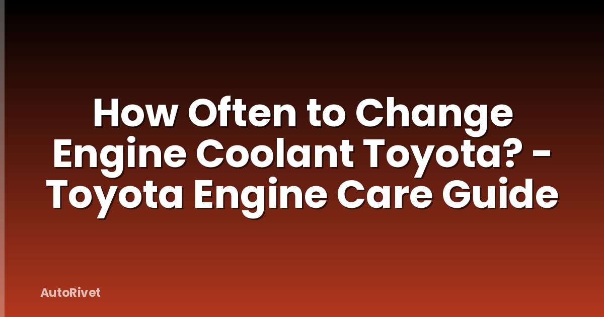 How Often to Change Engine Coolant Toyota? - Toyota Engine Care Guide
