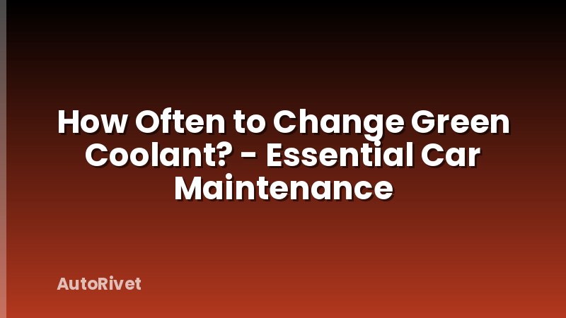 How Often to Change Green Coolant? - Essential Car Maintenance