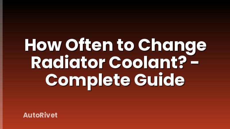 How Often to Change Radiator Coolant? - Complete Guide