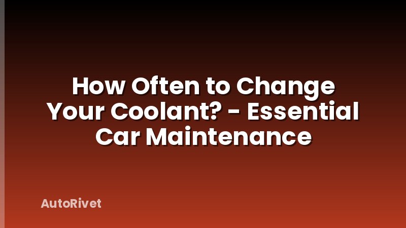 How Often to Change Your Coolant? - Essential Car Maintenance