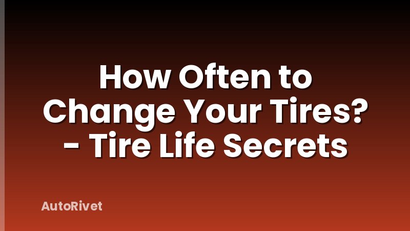 How Often to Change Your Tires? - Tire Life Secrets