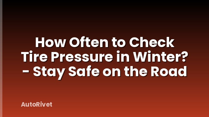 How Often to Check Tire Pressure in Winter? - Stay Safe on the Road