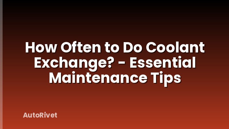 How Often to Do Coolant Exchange? - Essential Maintenance Tips