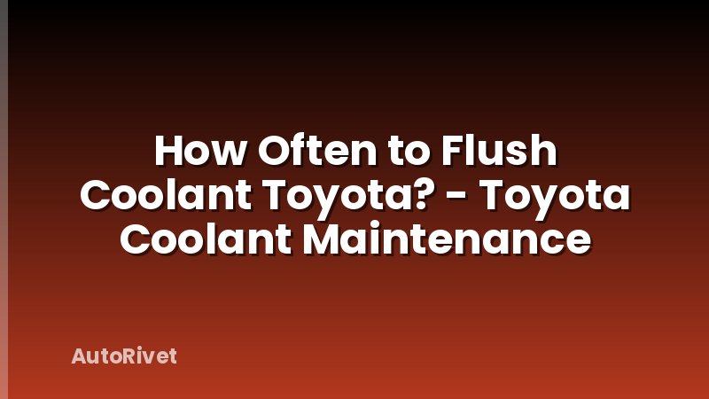 How Often to Flush Coolant Toyota? - Toyota Coolant Maintenance