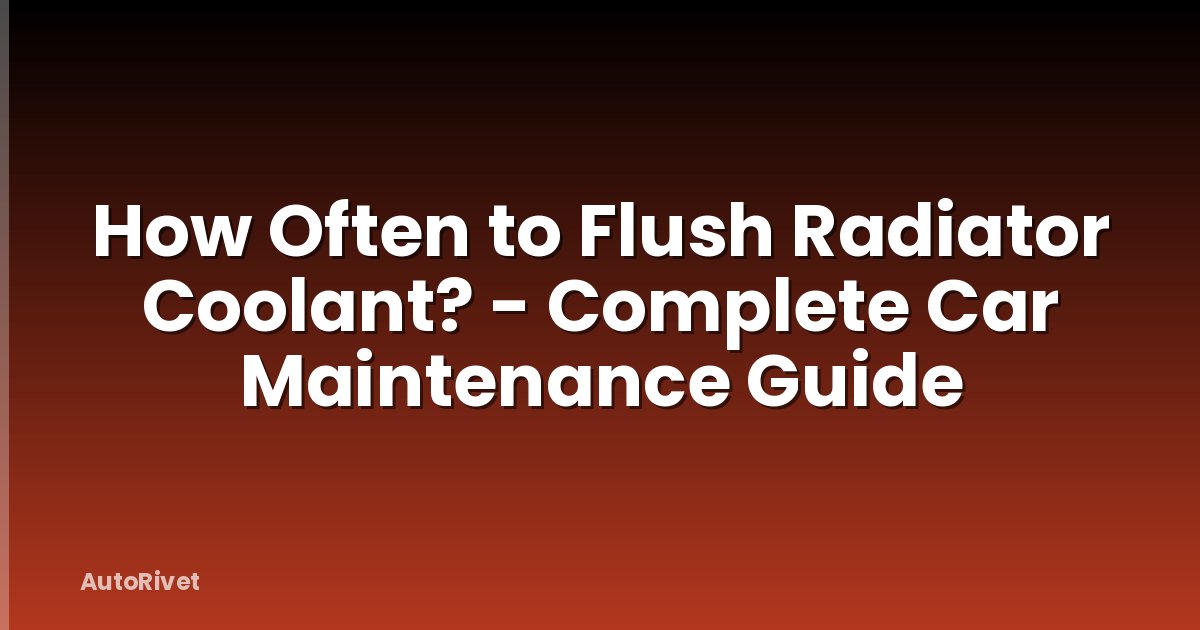 How Often to Flush Radiator Coolant? - Complete Car Maintenance Guide