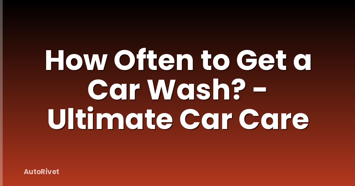 How Often to Get a Car Wash? - Ultimate Car Care
