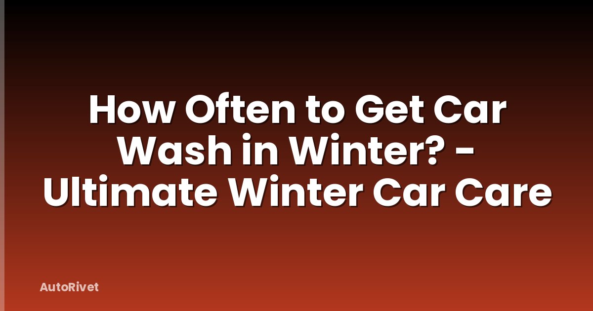 How Often to Get Car Wash in Winter? - Ultimate Winter Car Care