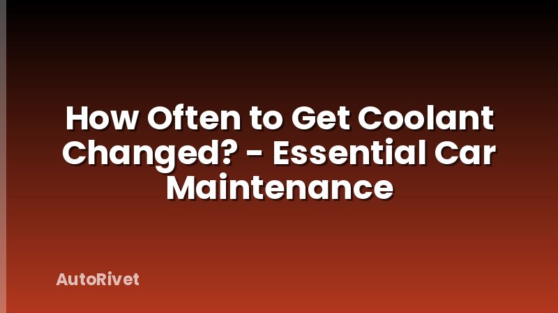 How Often to Get Coolant Changed? - Essential Car Maintenance