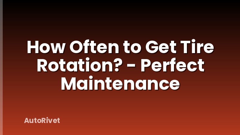 How Often to Get Tire Rotation? - Perfect Maintenance