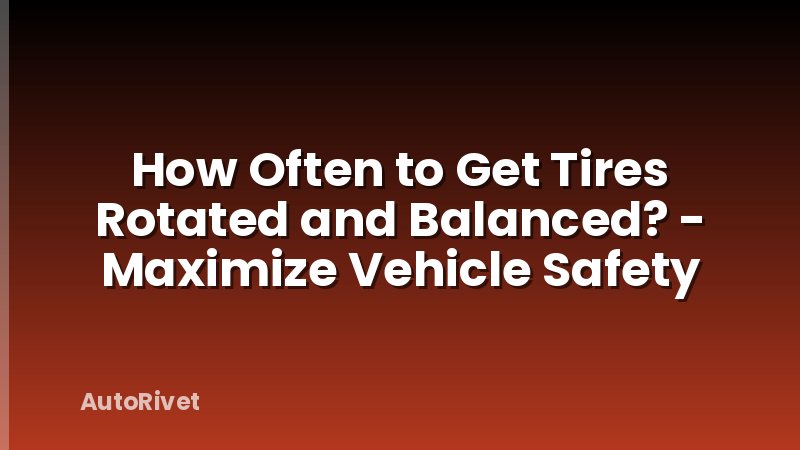 How Often to Get Tires Rotated and Balanced? - Maximize Vehicle Safety