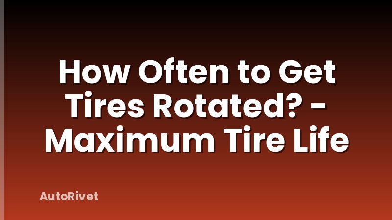 How Often to Get Tires Rotated? - Maximum Tire Life