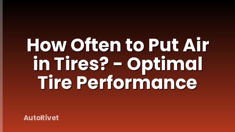 How Often to Put Air in Tires? - Optimal Tire Performance