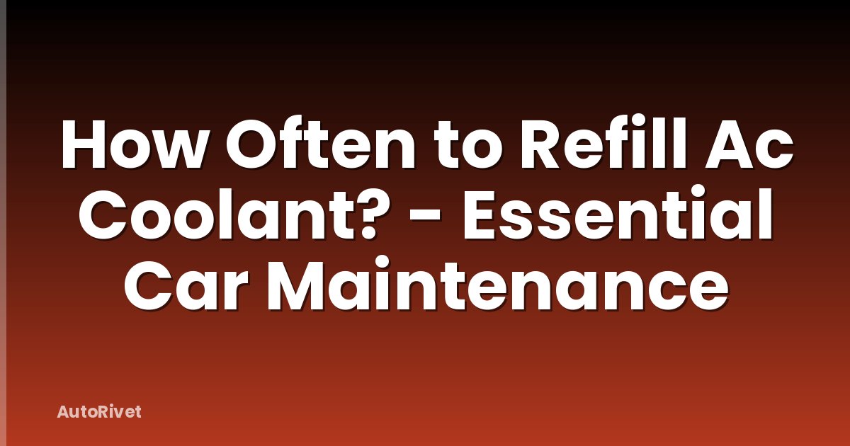 How Often to Refill Ac Coolant? - Essential Car Maintenance